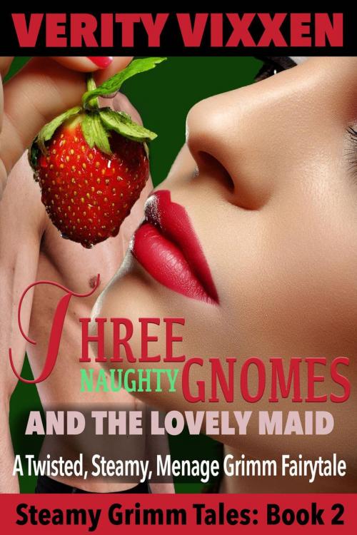 Cover of the book Three Naughty Gnomes and the Lovely Maid: A Twisted, Steamy, Ménage Grimm Fairytale by Verity Vixxen, Spice Ebooks