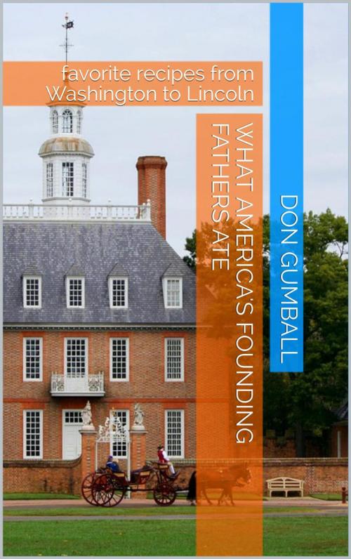 Cover of the book What America's Founding Fathers Ate! Favorite Recipes from Washington to Lincoln by Don Gumball, Vince Iuliano