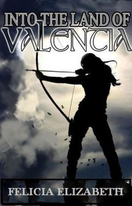 Cover of the book Into the Land of Valentia by Felicia Elizabeth, Felicia Elizabeth