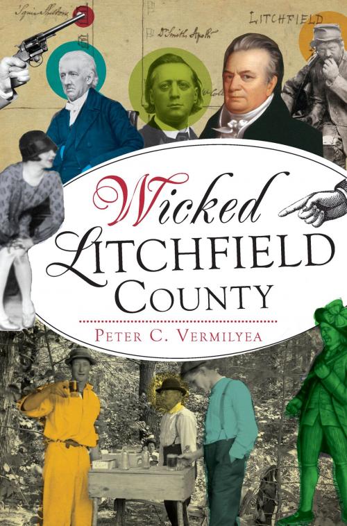 Cover of the book Wicked Litchfield County by Peter C. Vermilyea, Arcadia Publishing Inc.