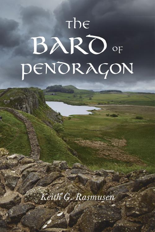 Cover of the book The Bard of Pendragon by Keith G. Rasmusen, Christian Faith Publishing