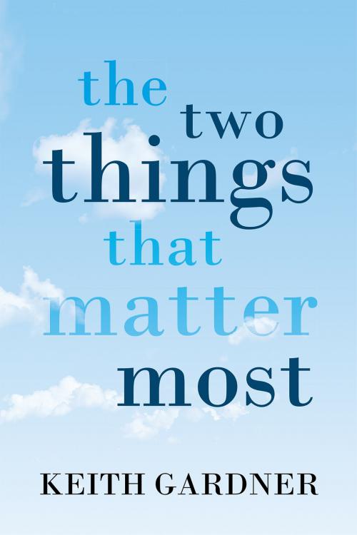 Cover of the book The Two Things That Matter Most by Keith Gardner, Christian Faith Publishing