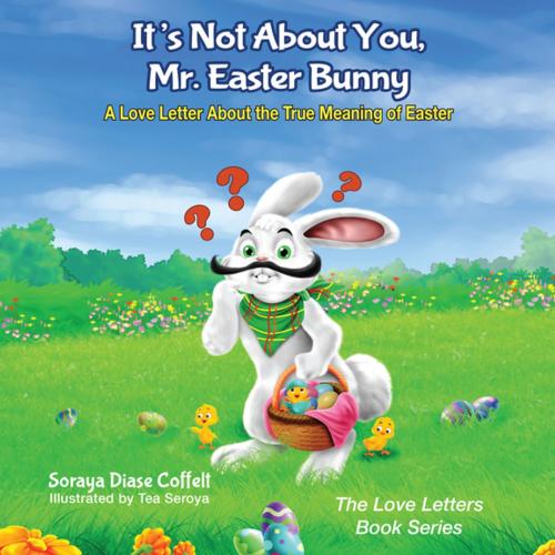 Cover of the book It's Not About You, Mr. Easter Bunny by Soraya Diase Coffelt, Morgan James Publishing