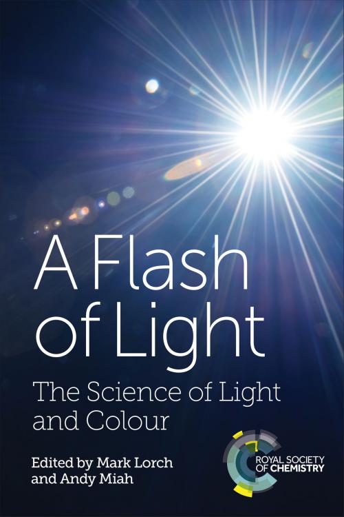 Cover of the book A Flash of Light by Benjamin P Burke, Juliette E McGregor, Charlotte A Stephenson, Kevin A Pimbblet, Chris Arridge, Wendy Sadler, Akshat Rathi, Giuliana Mazzoni, Mark Lorch, Royal Society of Chemistry