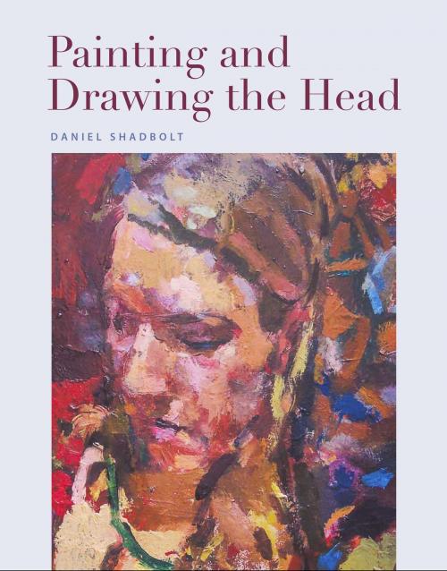 Cover of the book Painting and Drawing the Head by Daniel Shadbolt, Crowood