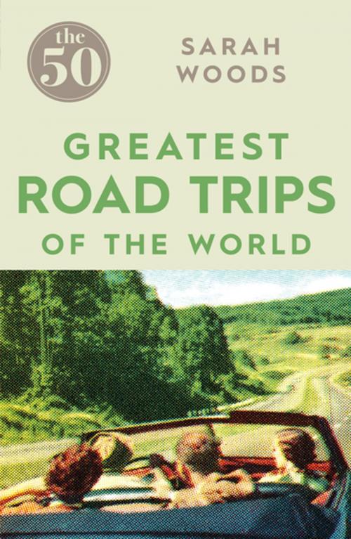 Cover of the book The 50 Greatest Road Trips by Sarah Woods, Icon Books Ltd