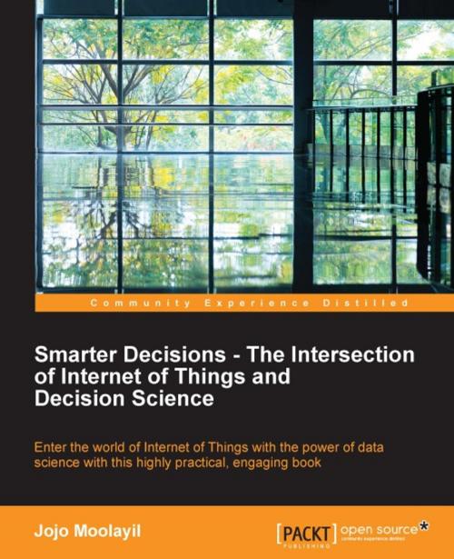 Cover of the book Smarter Decisions – The Intersection of Internet of Things and Decision Science by Jojo Moolayil, Packt Publishing