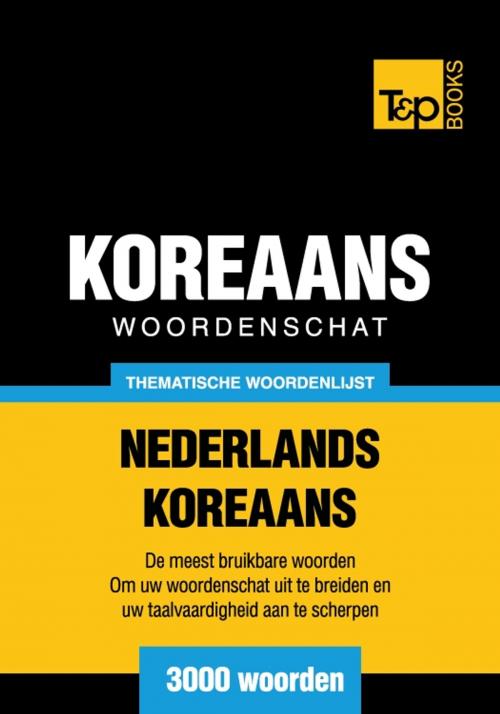 Cover of the book Thematische woordenschat Nederlands-Koreaans - 3000 woorden by Andrey Taranov, T&P Books