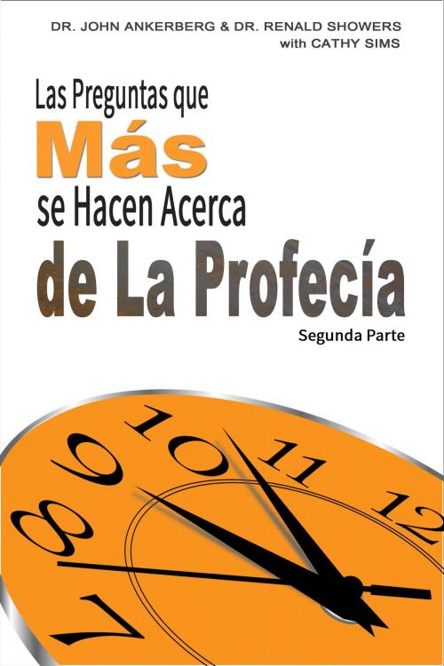 Cover of the book Las Preguntas que Más se Hacen Acerca de La Profecía Segunda Parte by John Ankerberg, Renald Showers, Cathy Sims, John Ankerberg