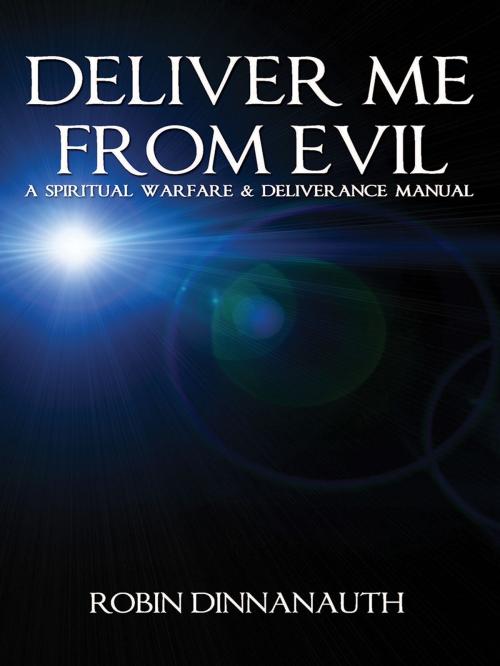 Cover of the book Deliver Me from Evil a Spiritual Warfare & Deliverance Manual by Robin Dinnanauth, Robin Dinnanauth