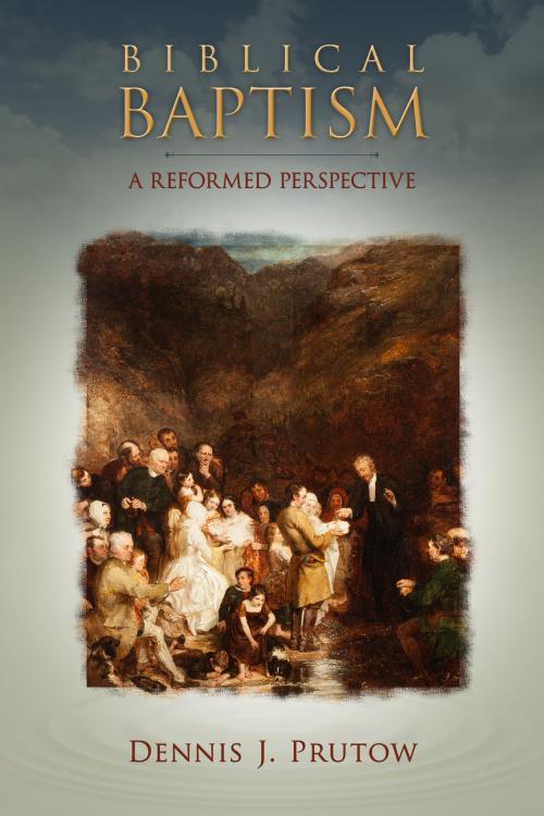 Cover of the book Biblical Baptism, A Reformed Perspective by Dennis Prutow, Dennis Prutow