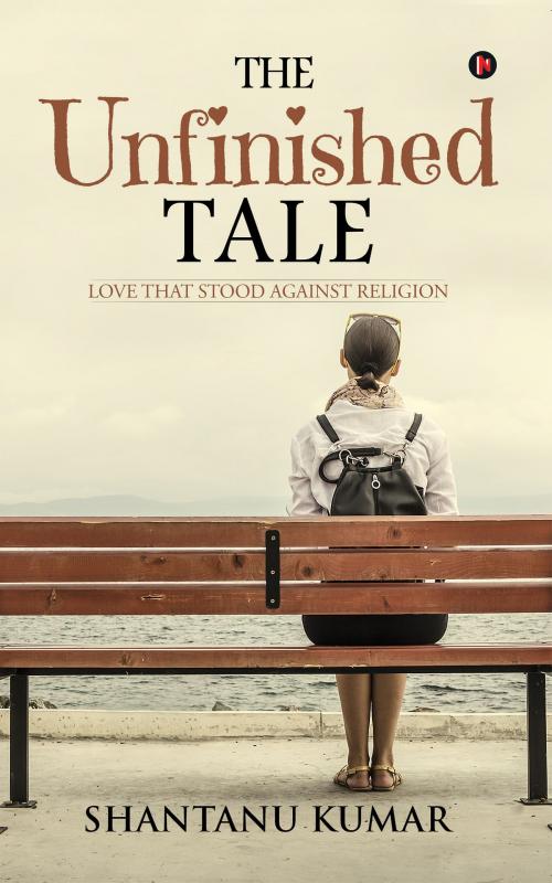 Cover of the book The Unfinished Tale by Shantanu Kumar, Notion Press