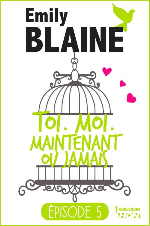 Cover of the book 5 - Toi. Moi. Maintenant ou jamais by Emily Blaine, Harlequin