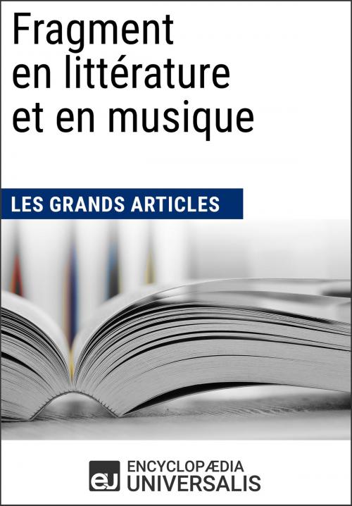 Cover of the book Fragment en littérature et en musique by Encyclopaedia Universalis, Encyclopaedia Universalis