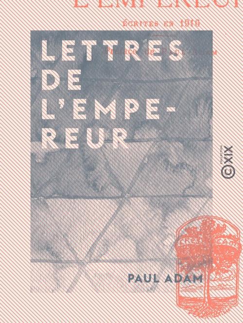 Cover of the book Lettres de l'Empereur by Paul Adam, Collection XIX