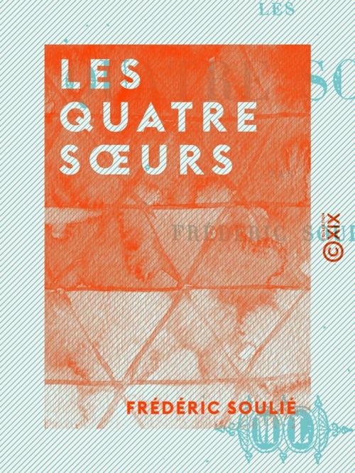 Cover of the book Les Quatre Soeurs by Frédéric Soulié, Collection XIX