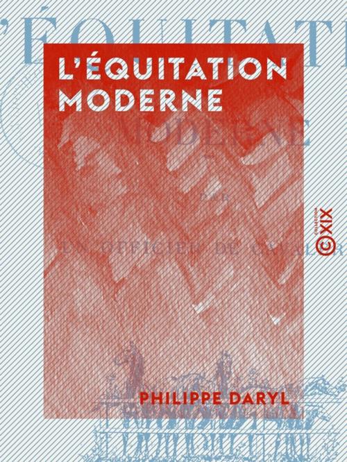 Cover of the book L'Équitation moderne by Philippe Daryl, Collection XIX