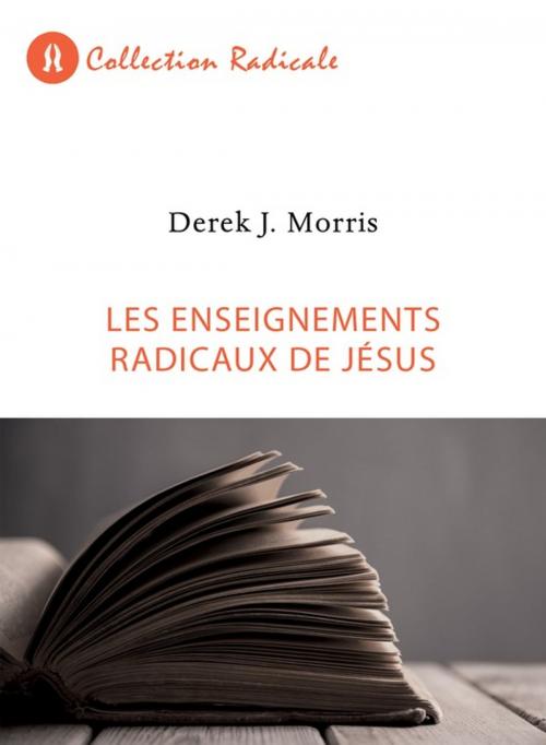 Cover of the book Les enseignements radicaux de Jésus by Derek J. Morris, Éditions Vie et Santé