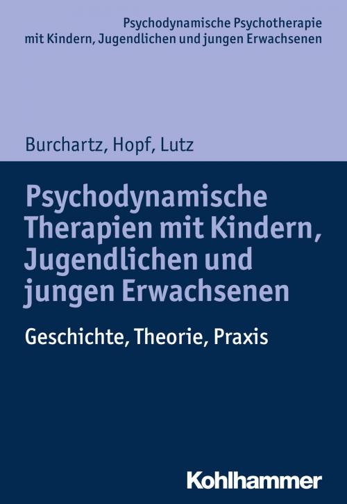 Cover of the book Psychodynamische Therapien mit Kindern, Jugendlichen und jungen Erwachsenen by Arne Burchartz, Hans Hopf, Christiane Lutz, Hans Hopf, Arne Burchartz, Christiane Lutz, Kohlhammer Verlag