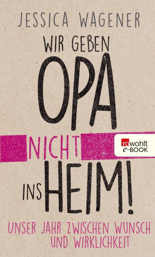 Cover of the book Wir geben Opa nicht ins Heim! by Jessica Wagener, Rowohlt E-Book