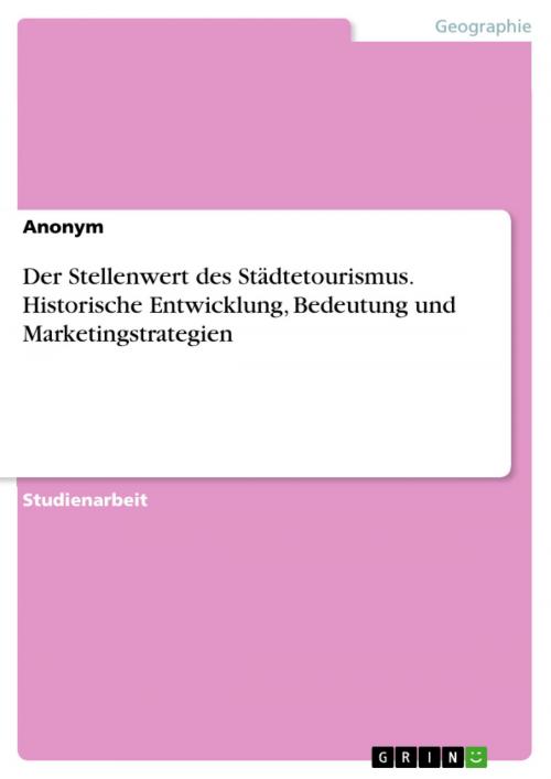 Cover of the book Der Stellenwert des Städtetourismus. Historische Entwicklung, Bedeutung und Marketingstrategien by Anonym, GRIN Verlag