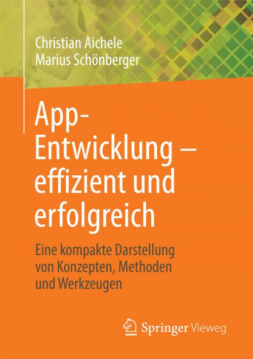 Cover of the book App-Entwicklung – effizient und erfolgreich by Christian Aichele, Marius Schönberger, Springer Fachmedien Wiesbaden
