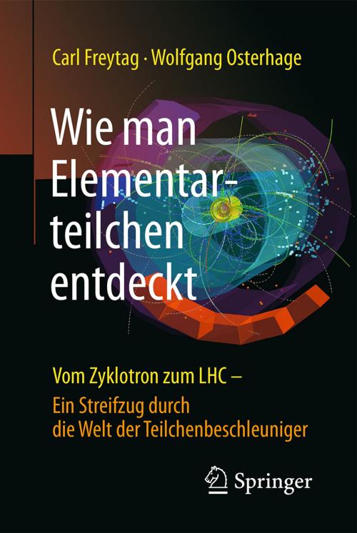 Cover of the book Wie man Elementarteilchen entdeckt by Carl Freytag, Wolfgang W. Osterhage, Springer Berlin Heidelberg