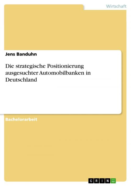 Cover of the book Die strategische Positionierung ausgesuchter Automobilbanken in Deutschland by Jens Banduhn, GRIN Verlag