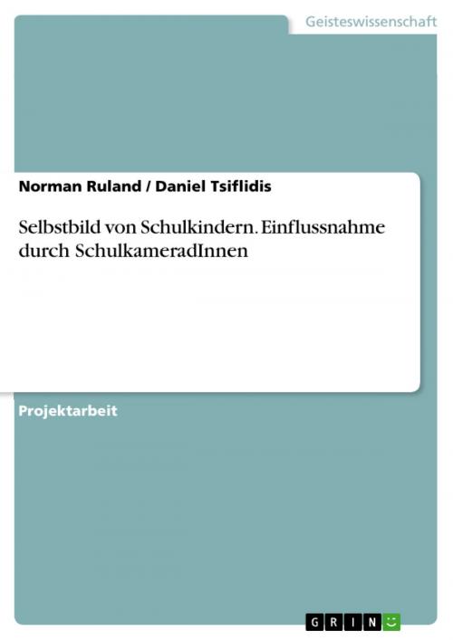 Cover of the book Selbstbild von Schulkindern. Einflussnahme durch SchulkameradInnen by Norman Ruland, Daniel Tsiflidis, GRIN Verlag