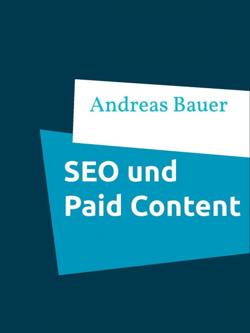 Cover of the book Die Auswirkungen von Paid Content bei Online- Zeitungen auf die Suchmaschinenoptimierung by Andreas Bauer, Books on Demand