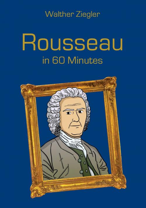 Cover of the book Rousseau in 60 Minutes by Walther Ziegler, Books on Demand