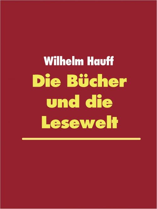 Cover of the book Die Bücher und die Lesewelt by Wilhelm Hauff, Books on Demand