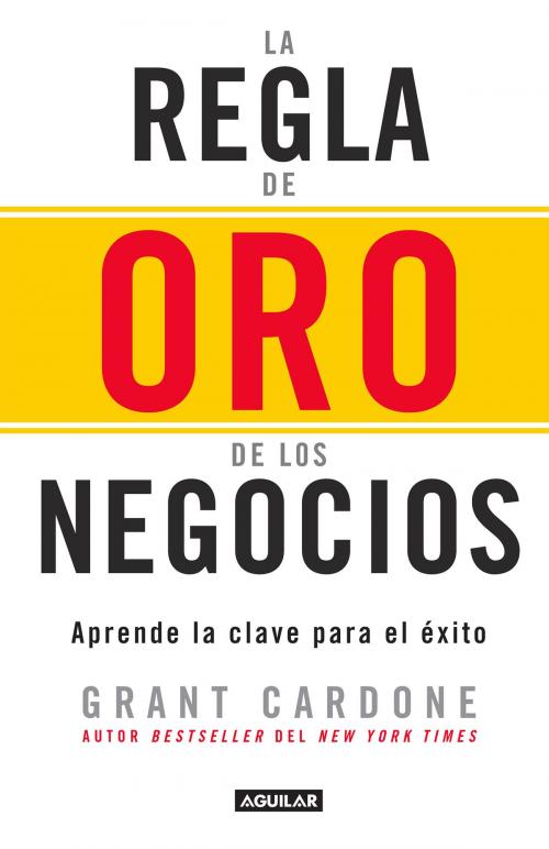 Cover of the book La regla de oro de los negocios by Grant Cardone, Penguin Random House Grupo Editorial México