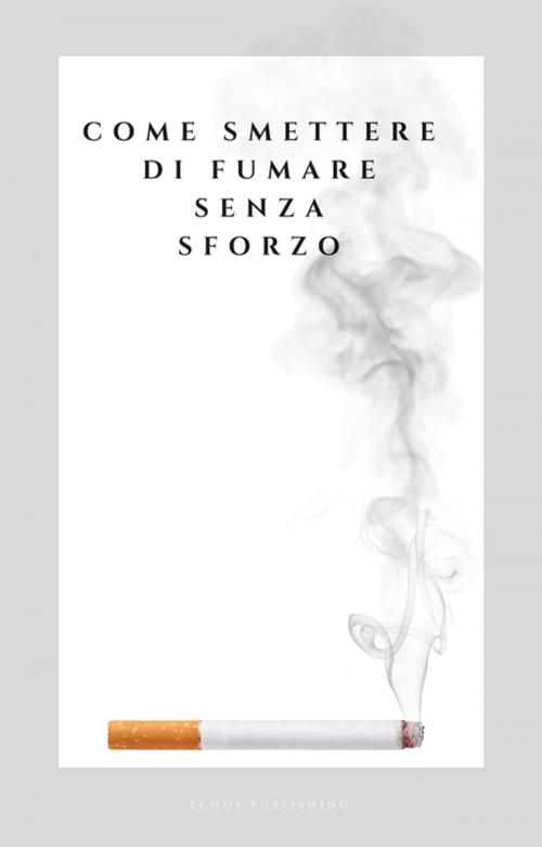 Cover of the book Come Smettere di Fumare senza Sforzo by Stefano Gaudiano, Stefano Gaudiano