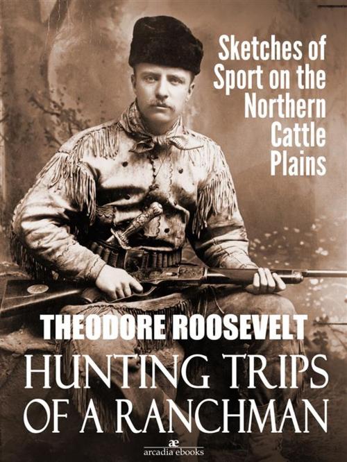 Cover of the book Hunting Trips of a Ranchman: Sketches of Sport on the Northern Cattle Plains by Theodore Roosevelt, Theodore Roosevelt