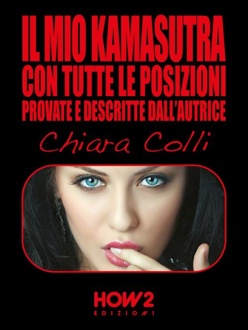 Cover of the book IL MIO KAMASUTRA. Con tutte le posizioni provate e descritte dall’autrice by Chiara Colli, HOW2 Edizioni