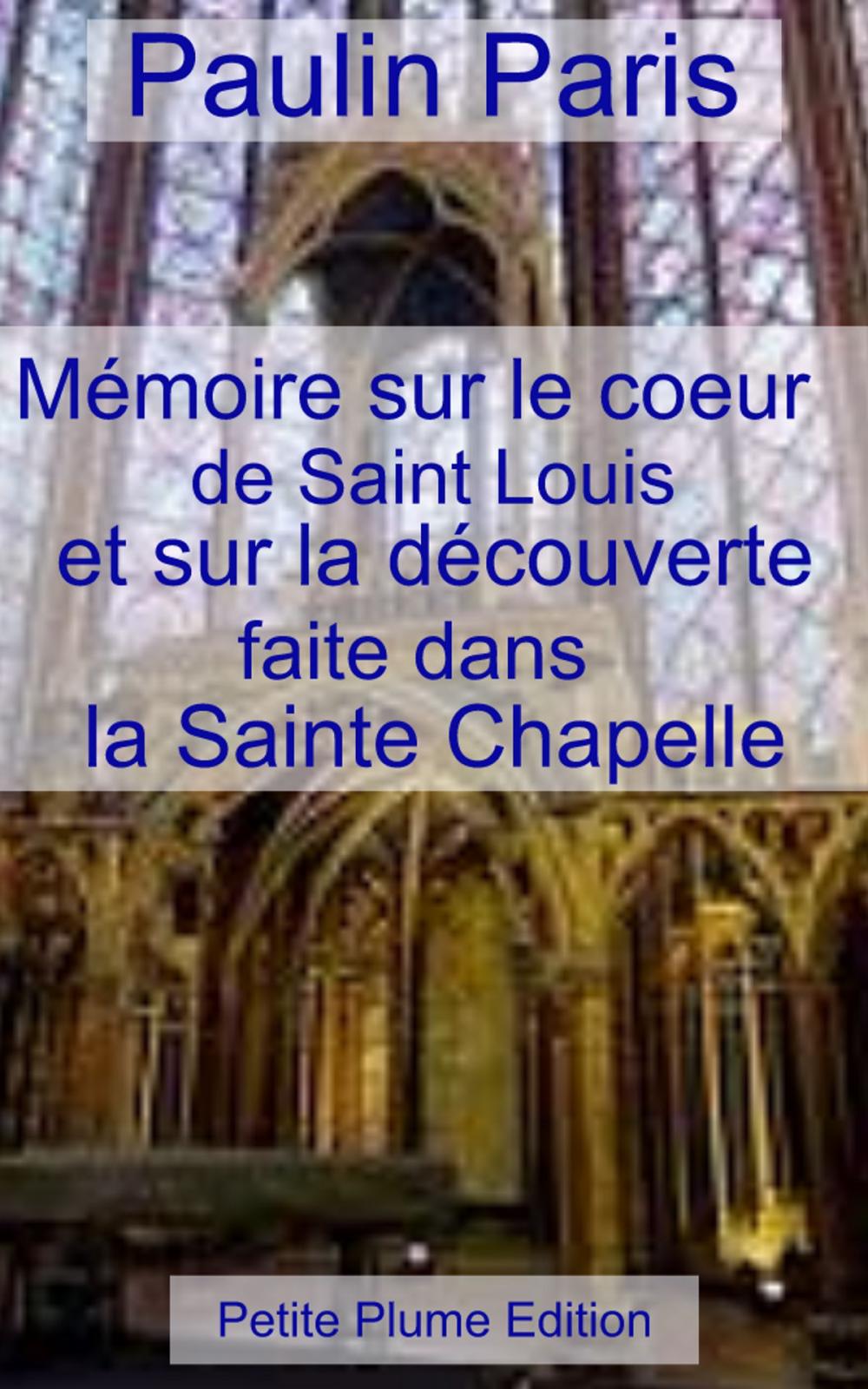 Big bigCover of Mémoire sur le cœur de Saint Louis et sur la découverte faite sans la Sainte Chapelle