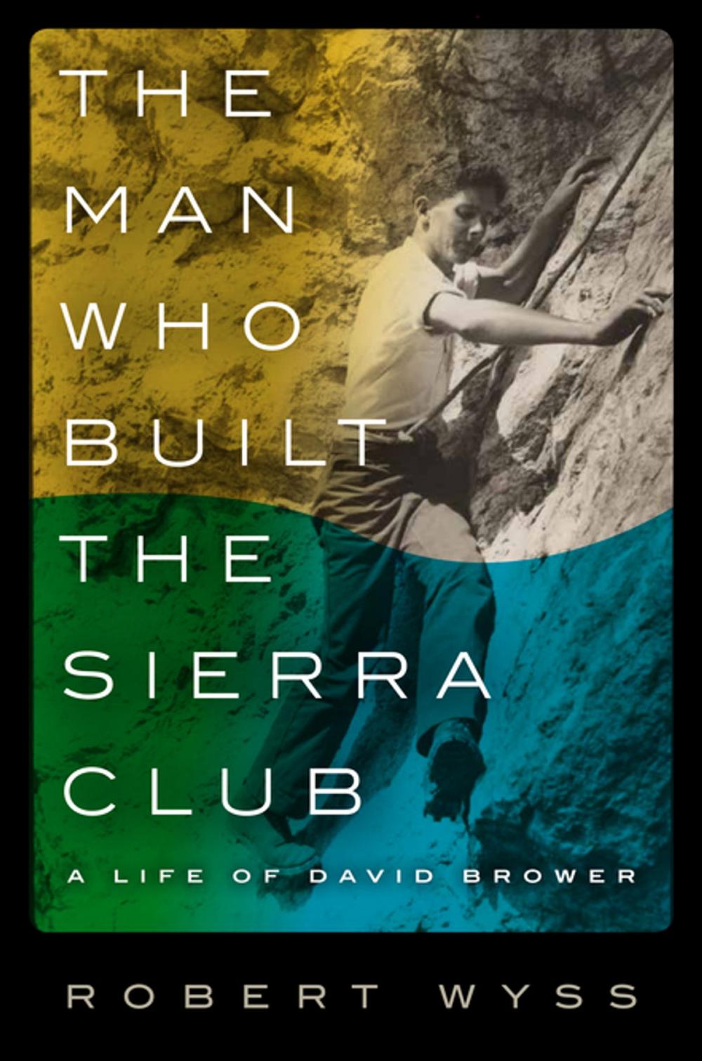 Big bigCover of The Man Who Built the Sierra Club