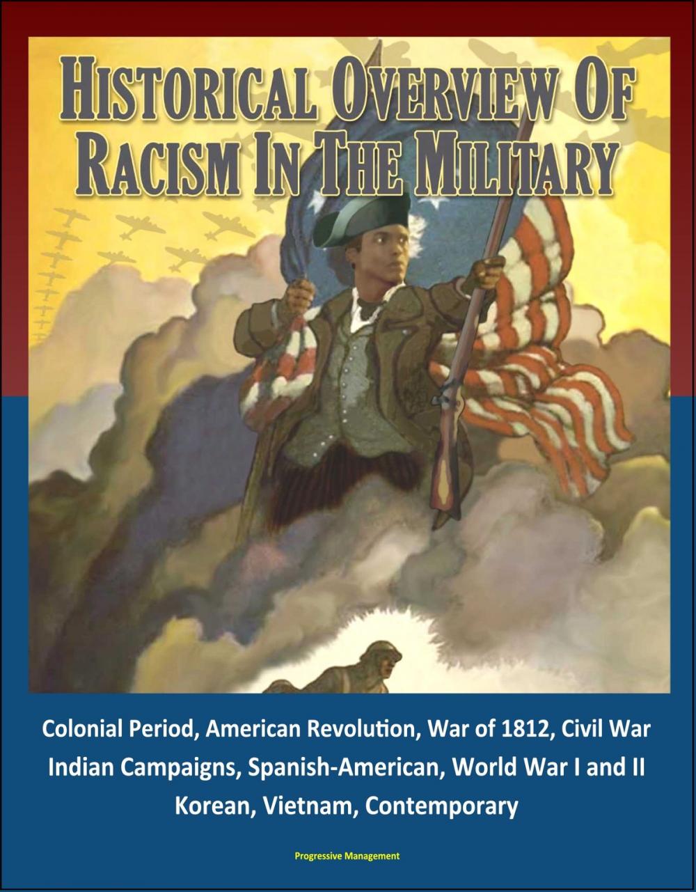 Big bigCover of Historical Overview of Racism in the Military: Colonial Period, American Revolution, War of 1812, Civil War, Indian Campaigns, Spanish-American, World War I and II, Korean, Vietnam, Contemporary