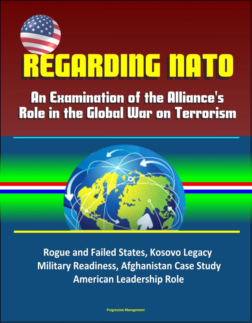 Big bigCover of Regarding NATO: An Examination of the Alliance's Role in the Global War on Terrorism - Rogue and Failed States, Kosovo Legacy, Military Readiness, Afghanistan Case Study, American Leadership Role