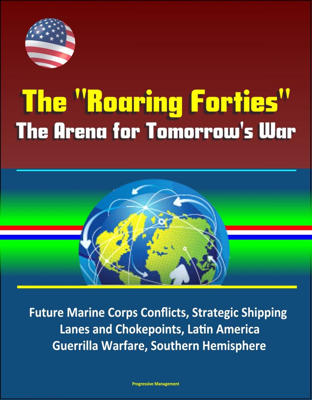 Big bigCover of The "Roaring Forties": The Arena for Tomorrow's War, Future Marine Corps Conflicts, Strategic Shipping Lanes and Chokepoints, Latin America, Guerrilla Warfare, Southern Hemisphere