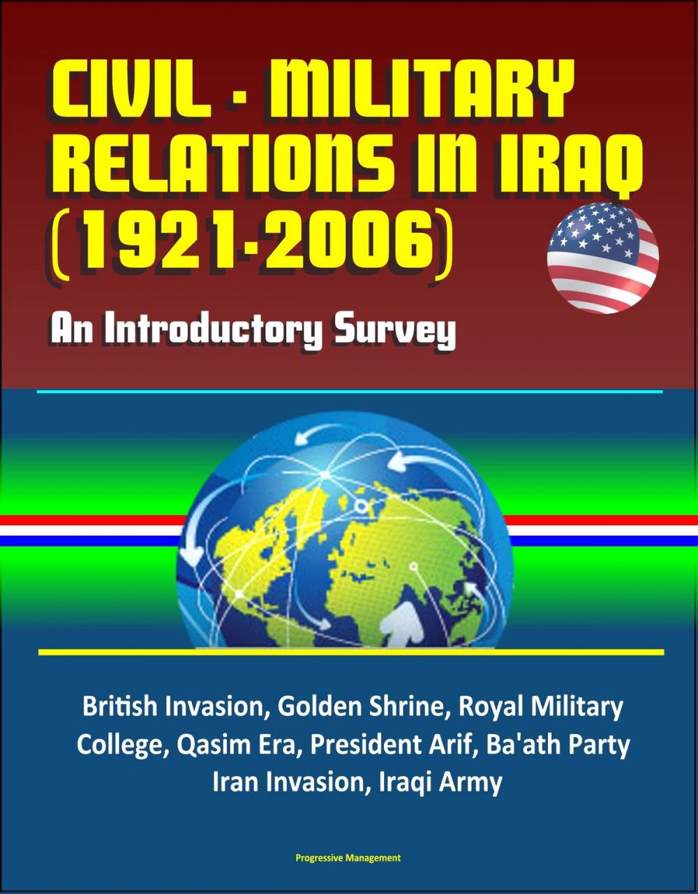 Big bigCover of Civil - Military Relations in Iraq (1921-2006): An Introductory Survey - British Invasion, Golden Shrine, Royal Military College, Qasim Era, President Arif, Ba'ath Party, Iran Invasion, Iraqi Army