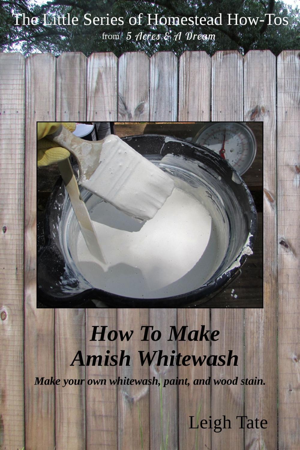 Big bigCover of How To Make Amish Whitewash: Make Your Own Whitewash, Paint, and Wood Stain