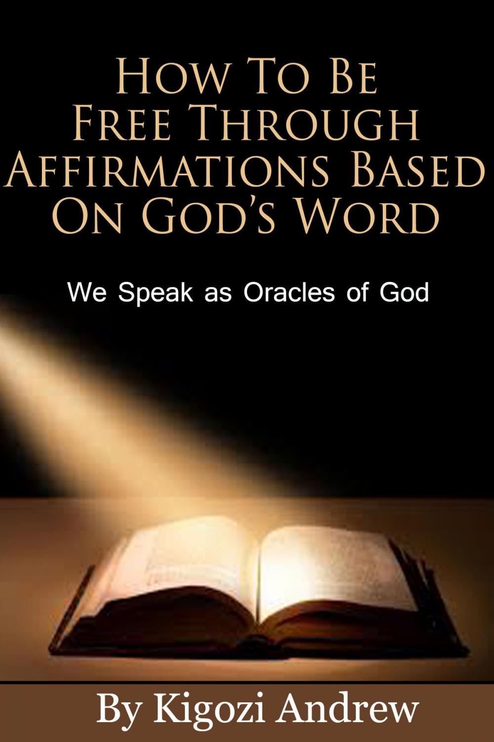 Big bigCover of How To Be Free Through Affirmations Based On God’s Word (We Speak as Oracles of God).