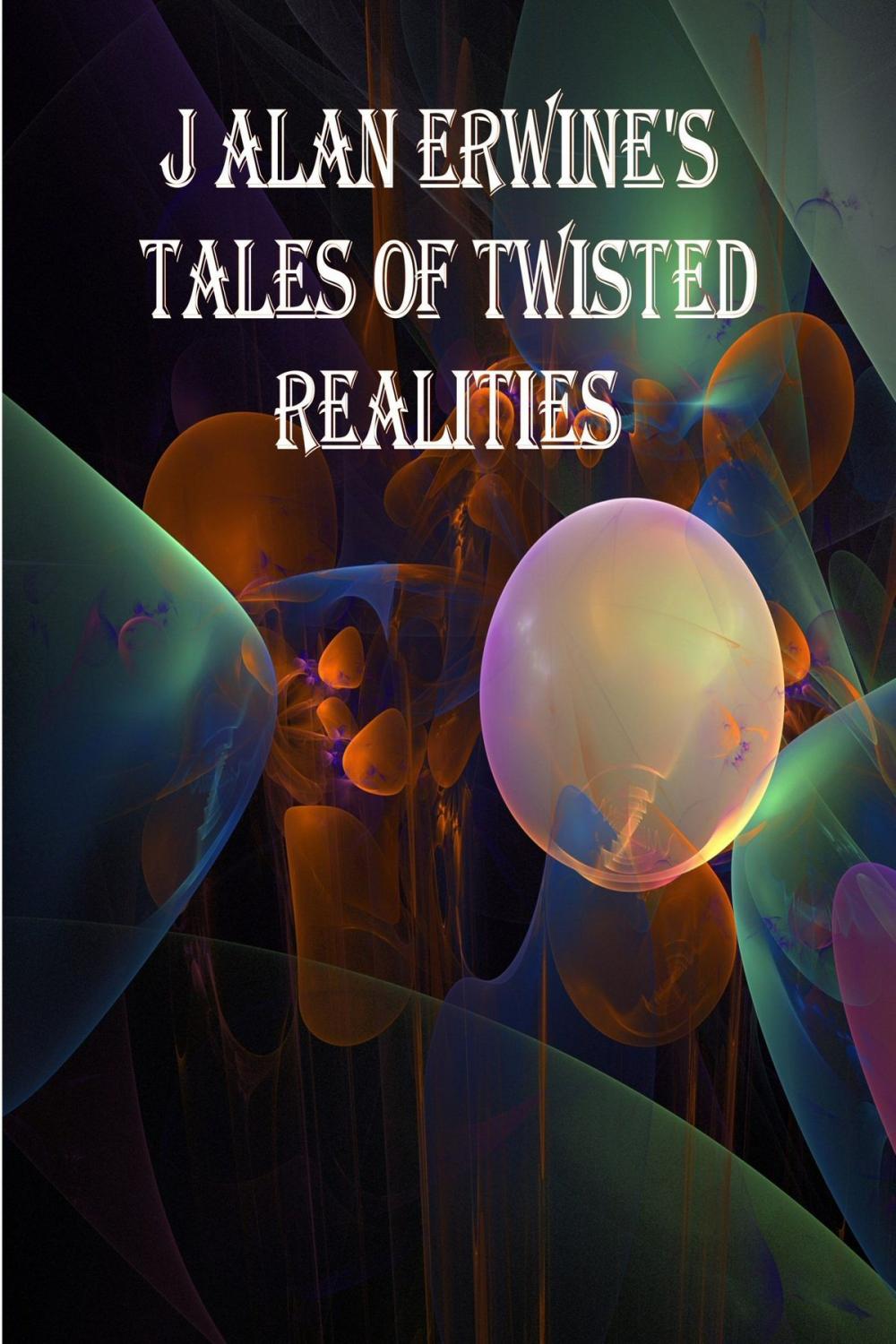 Big bigCover of J Alan Erwine's Tales of Twisted Realities