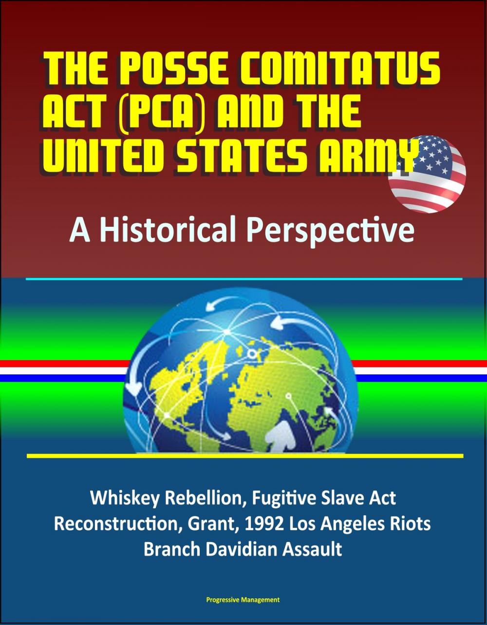 Big bigCover of The Posse Comitatus Act (PCA) and the United States Army: A Historical Perspective - Whiskey Rebellion, Fugitive Slave Act, Reconstruction, Grant, 1992 Los Angeles Riots, Branch Davidian Assault