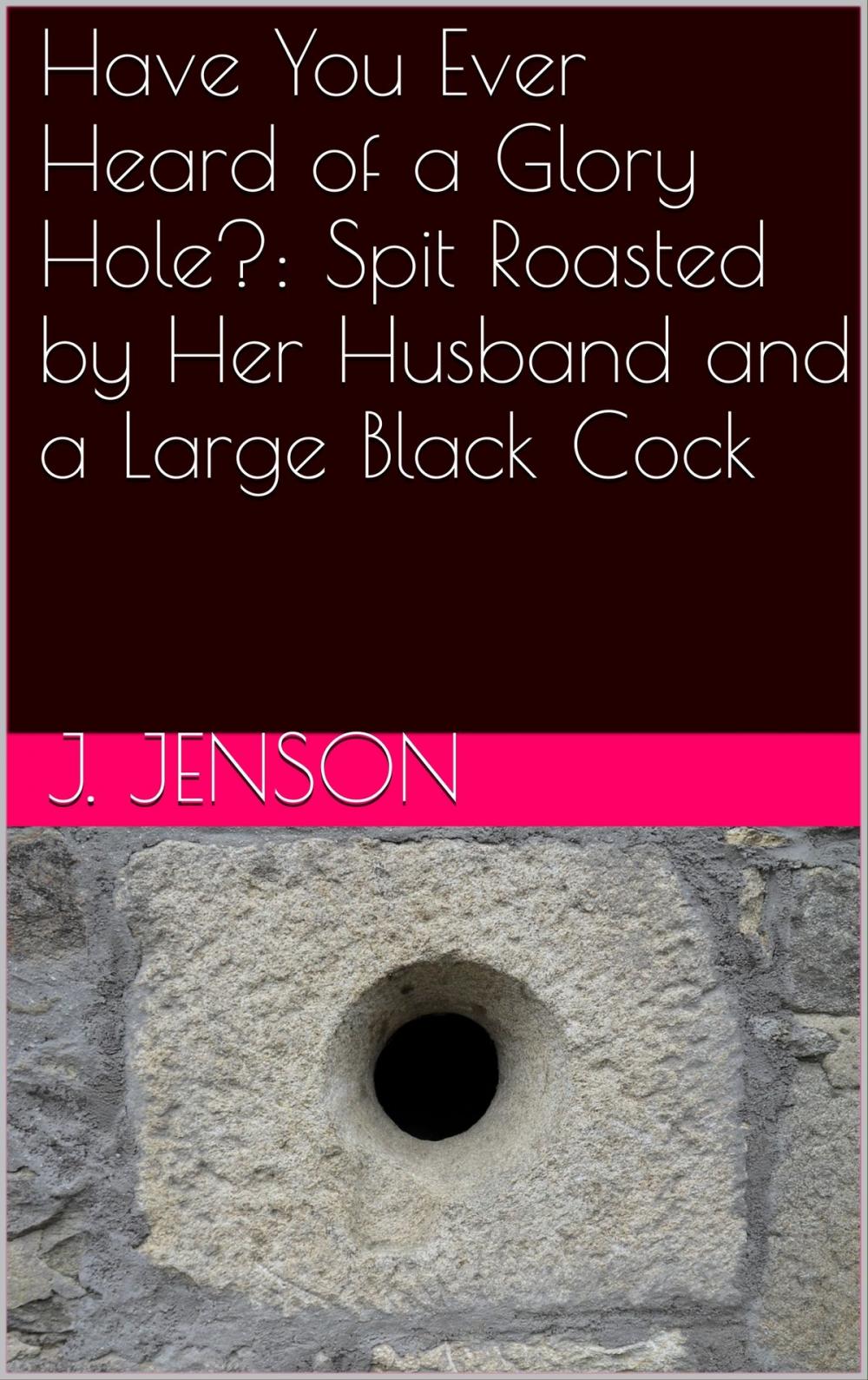 Big bigCover of Have You Ever Heard of a Glory Hole?: Spit Roasted by Her Husband and a Large Black Cock