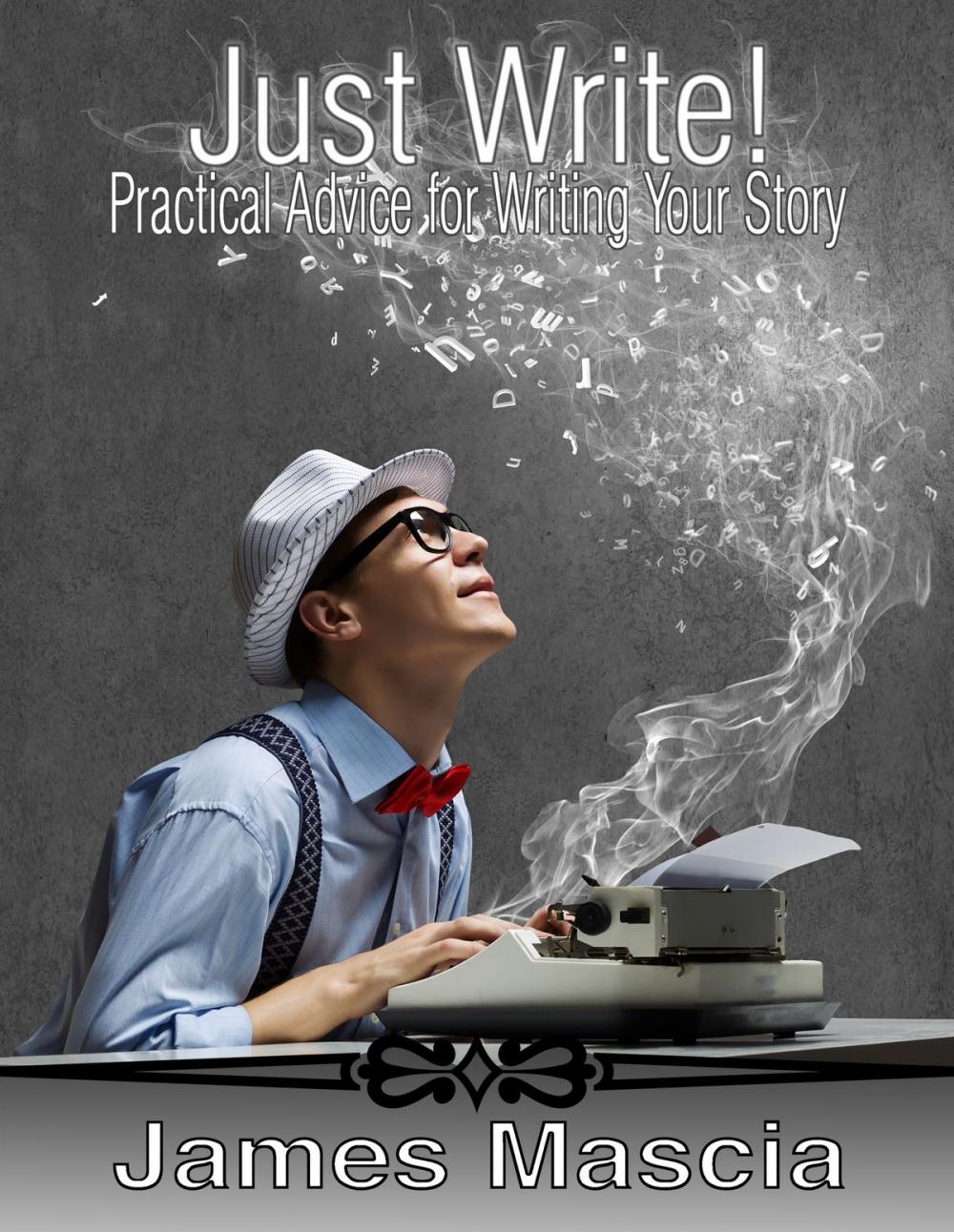 Big bigCover of Just Write! Practical Advice for Writing Your Story