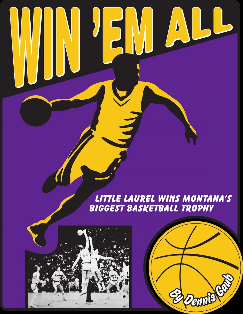 Big bigCover of Win 'Em All: Little Laurel Wins Montana's Biggest Basketball Trophy