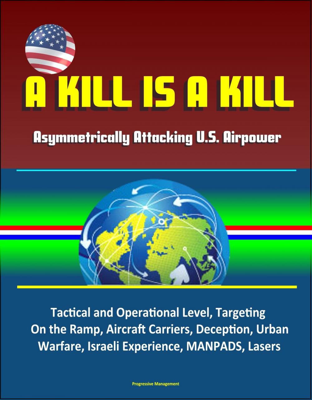 Big bigCover of A Kill is A Kill: Asymmetrically Attacking U.S. Airpower - Tactical and Operational Level, Targeting, On the Ramp, Aircraft Carriers, Deception, Urban Warfare, Israeli Experience, MANPADS, Lasers